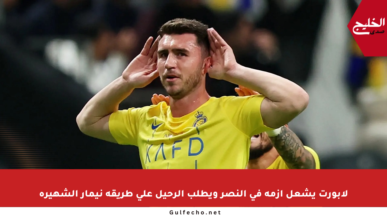 لابورت يشعل أزمة في النصر ويطلب الرحيل على طريقة نيمار الشهيرة